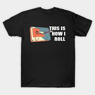 This is How I Roll Cassette tape funny Retro Classic Vintage T-Shirt